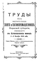  Труды VI-го местного съезда золото- и платинопромышленников Пермской губернии, бывшего в Кушвинском заводе 1-2 декабря 1906 года. - Екатеринбург, 1907.