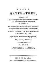  Курс математики, изданный на французском языке Беллавенем для употребления в военных школах  пер. Ф. Чумаков. Ч. 1 : Арифметика и алгебра. - М., 1817.