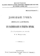 Макринова И.А. Монографии, издаваемые Комиссией по изучению естественных производительных сил России при Российской Академии  Наук. 1 : Домовой гриб (merulius lacrymans), его распознавание и средства борьбы. - Петроград, 1920.