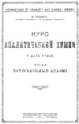  Курс аналитической химии  Ф. Тредвель ; пер. с нем. А. С. Комаровского с предисл. к первому рус. изд. М. И. Коновалова; под ред. Н. А. Шилова. - (Нормальные руководства для высшей школы). Т. 1 : Качественный анализ. - М., 1923.
