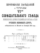  Протоколы заседаний и труды VI-го Совещательного съезда инженеров службы подвижного состава и тяги русских железных дорог, собиравшегося в Москве в октябре 1883 года. - СПб., 1884.