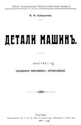  Детали машин  И. И. Бобарыков. Вып. 1-2 : Соединения разъемные и неразъемные. - Томск, 1912.