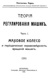  Теория регулирования машин  К. Рерих. Ч. 1 : Маховое колесо и периодическая неравномерность вращения машин. - Петроград, 1916.