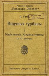  Водяные турбины  П. Голль ; авторизован. пер. с последнего нем. изд. А.Н. Арделя. - (Русское издание "Sammlung Goschen"). 1 : Общие понятия. Струйные турбины. - Рига, 1914.