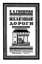  Железные дороги  Е. А. Гибшман. Ч. 1 : Общая часть,условия движения подвижного состава,устройство пути в прямых и кривых,расчет отверстий искусственных сооружений. - М., 1927.